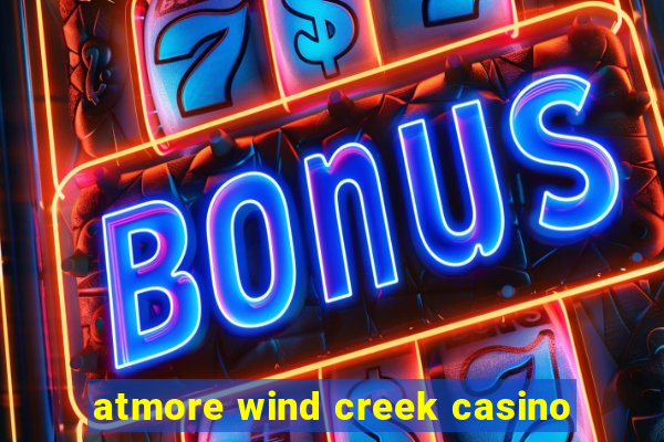 atmore wind creek casino