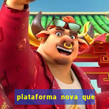 plataforma nova que da bonus