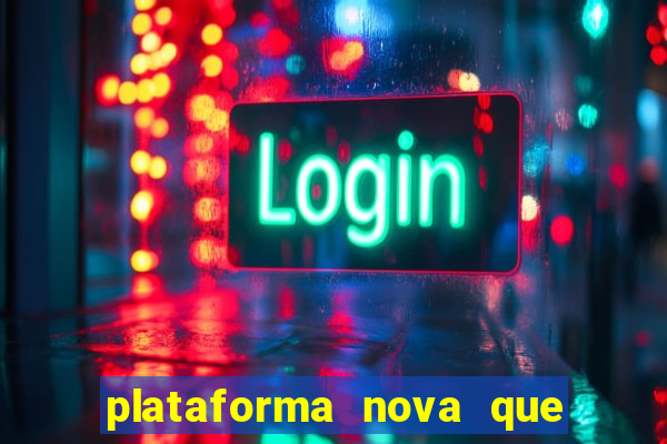 plataforma nova que da bonus