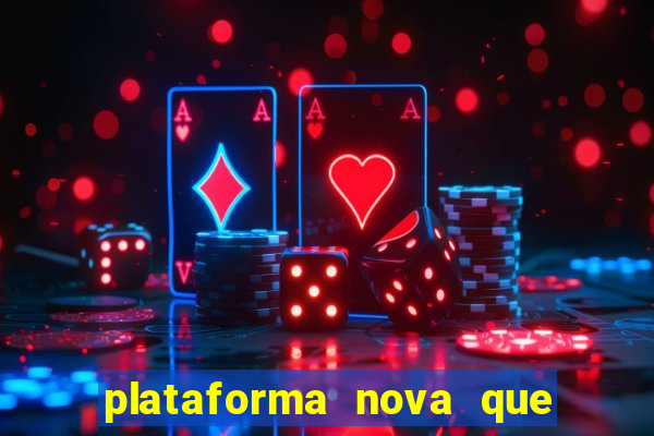 plataforma nova que da bonus