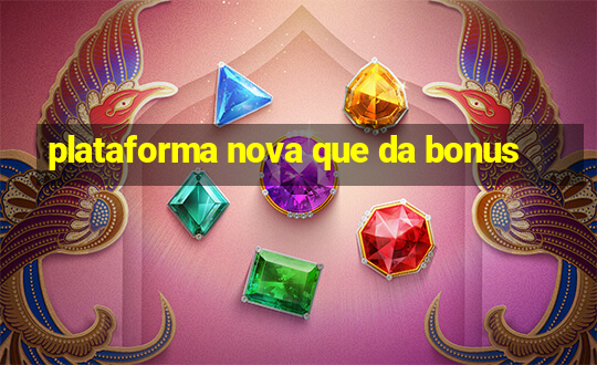 plataforma nova que da bonus