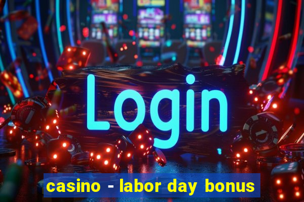 casino - labor day bonus