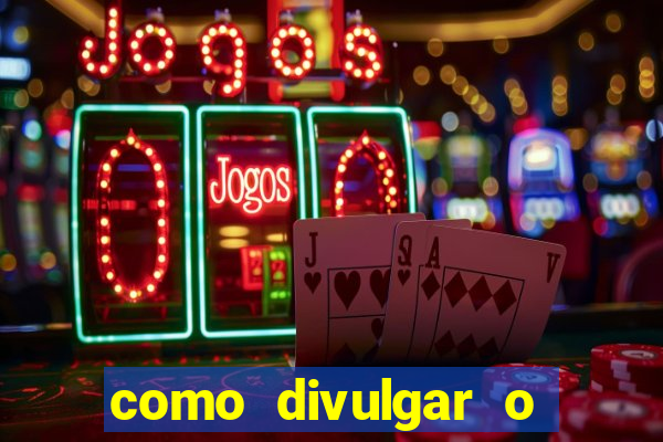 como divulgar o jogo do tigre