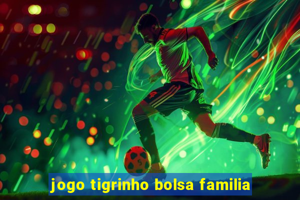 jogo tigrinho bolsa familia