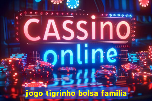 jogo tigrinho bolsa familia