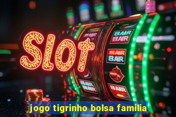 jogo tigrinho bolsa familia