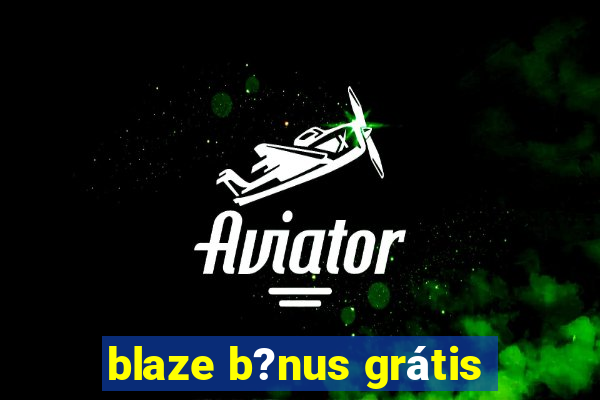 blaze b?nus grátis