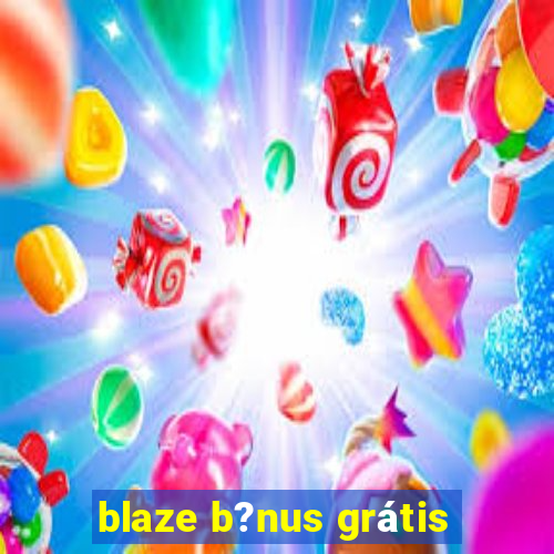 blaze b?nus grátis