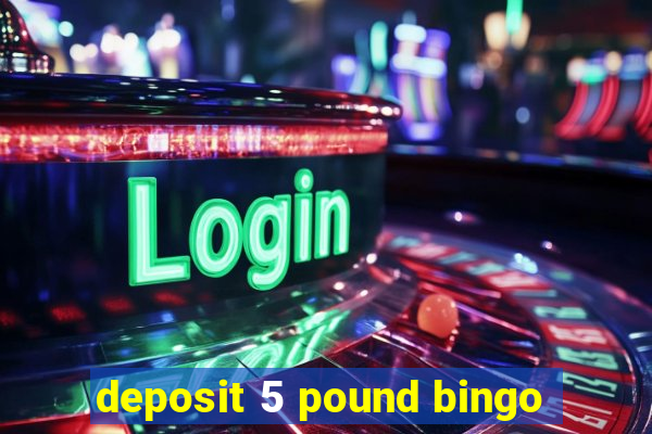 deposit 5 pound bingo