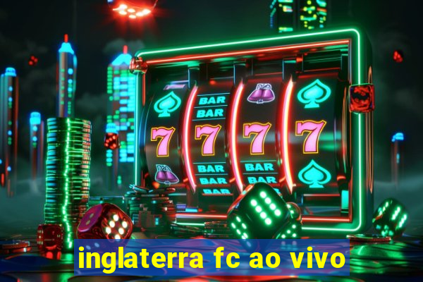 inglaterra fc ao vivo