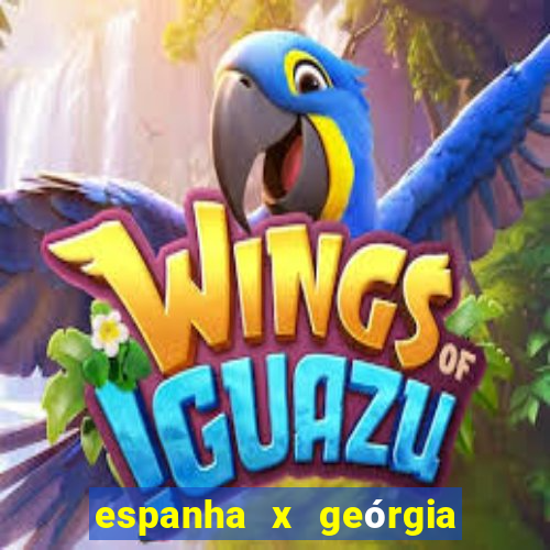 espanha x geórgia onde assistir