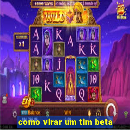 como virar um tim beta