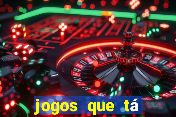 jogos que tá dando dinheiro