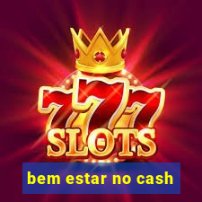 bem estar no cash