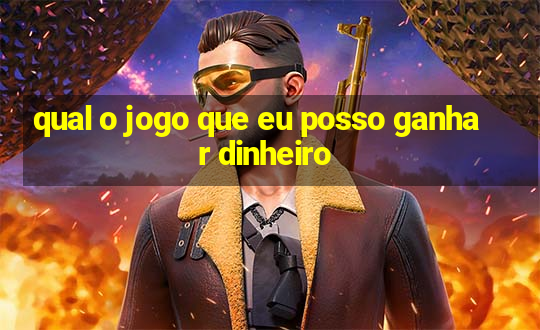 qual o jogo que eu posso ganhar dinheiro