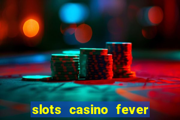 slots casino fever  - win big