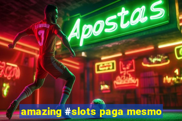 amazing #slots paga mesmo