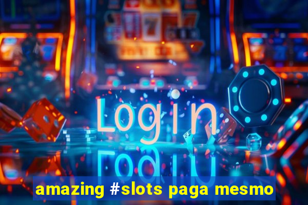 amazing #slots paga mesmo