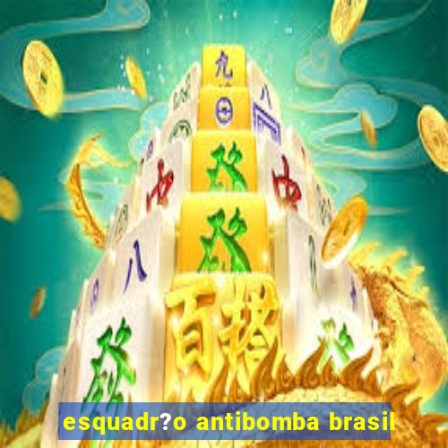 esquadr?o antibomba brasil