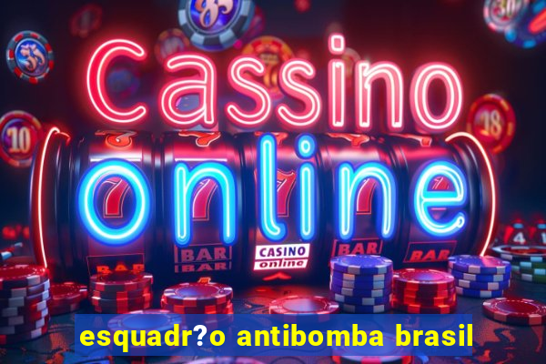 esquadr?o antibomba brasil