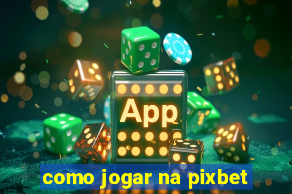 como jogar na pixbet