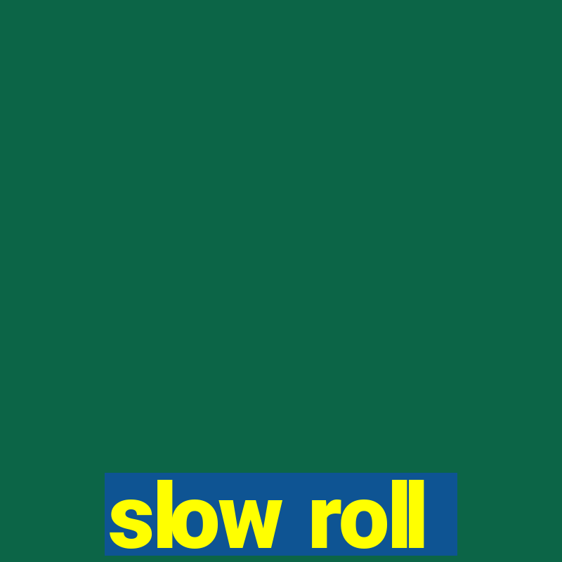 slow roll