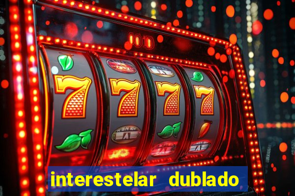 interestelar dublado 4k interestelar filme completo dublado