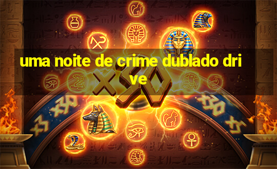 uma noite de crime dublado drive