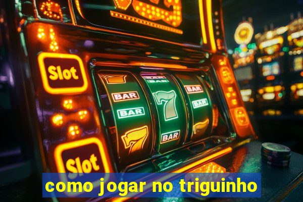 como jogar no triguinho