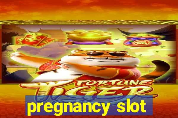 pregnancy slot