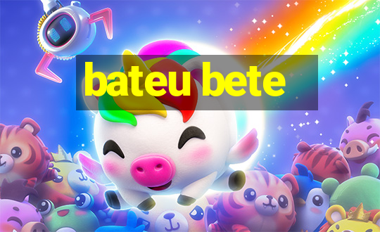 bateu bete