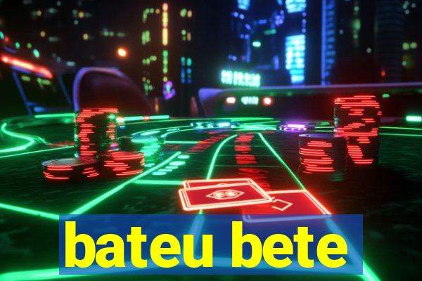 bateu bete