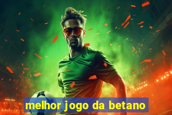 melhor jogo da betano