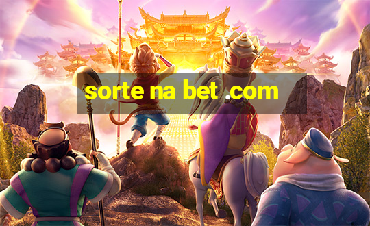 sorte na bet .com