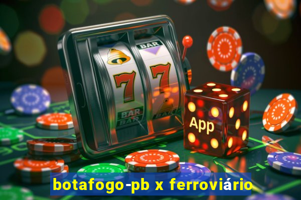 botafogo-pb x ferroviário