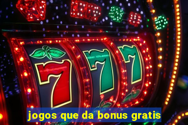 jogos que da bonus gratis