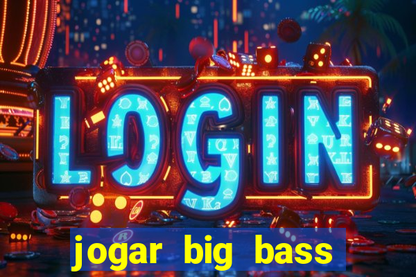 jogar big bass bonanza gratis