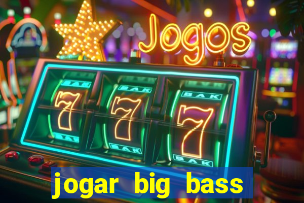 jogar big bass bonanza gratis