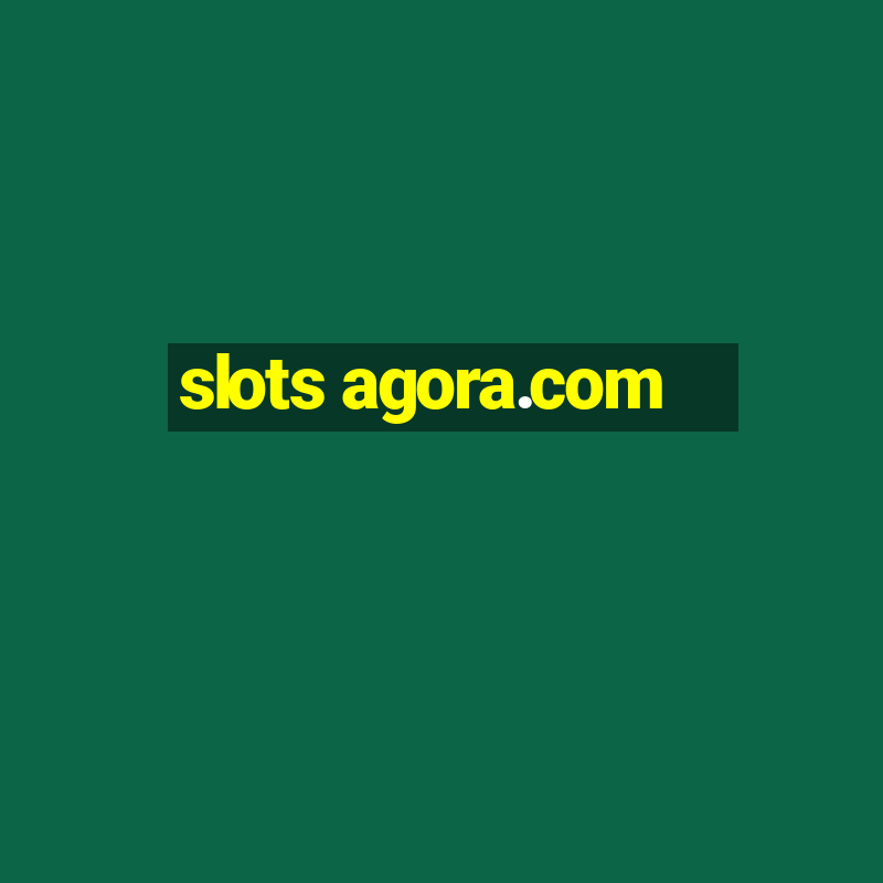 slots agora.com