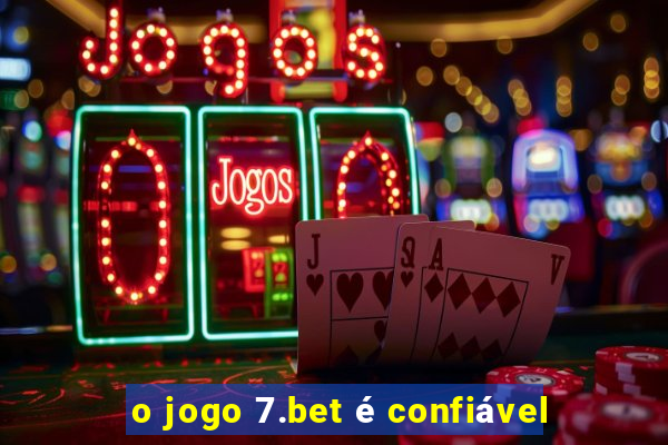 o jogo 7.bet é confiável