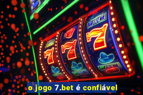 o jogo 7.bet é confiável