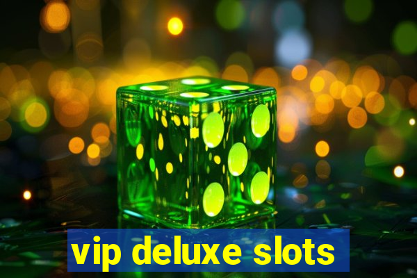 vip deluxe slots