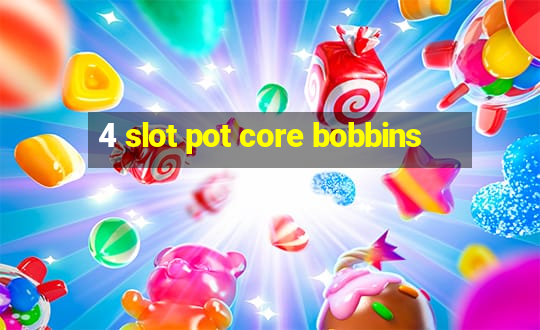 4 slot pot core bobbins