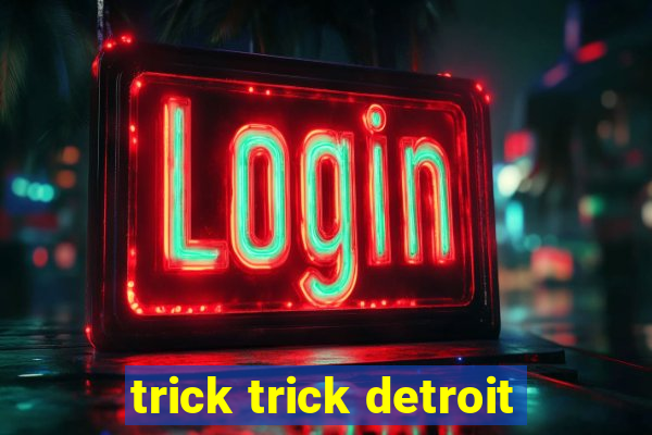 trick trick detroit