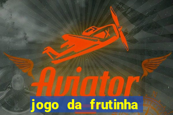 jogo da frutinha de ganhar dinheiro