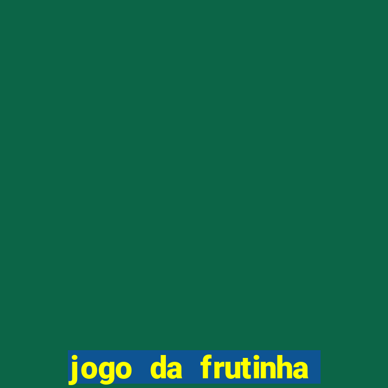 jogo da frutinha de ganhar dinheiro