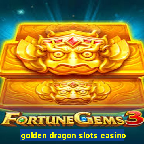 golden dragon slots casino