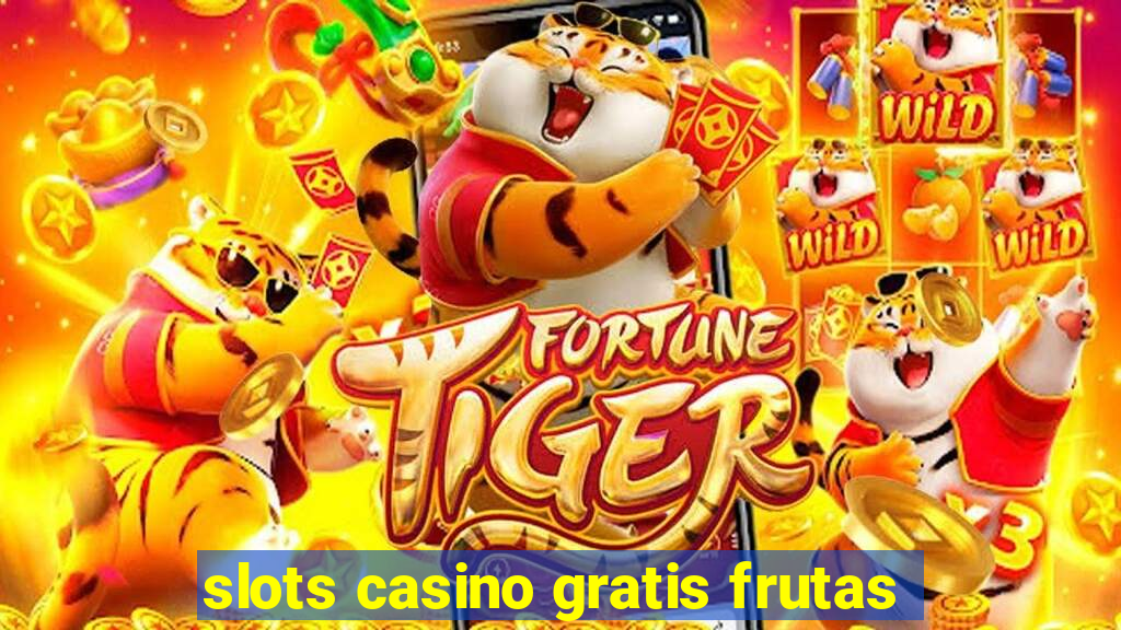 slots casino gratis frutas