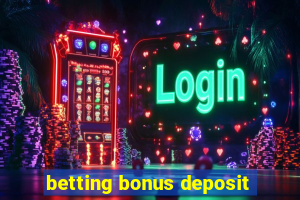 betting bonus deposit