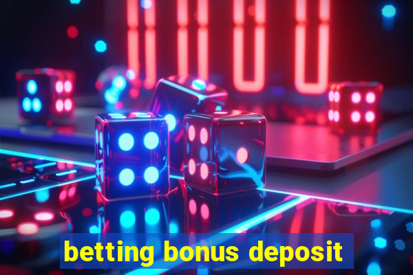 betting bonus deposit